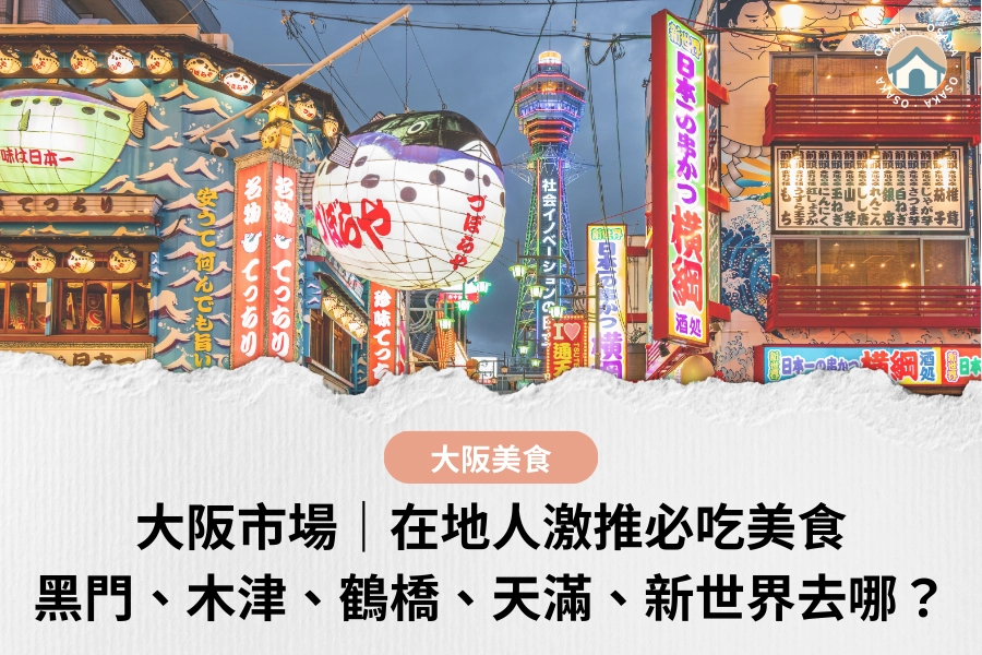 大阪黑門、木津、鶴橋、天滿、新世界市場怎麼選？在地人激推必吃美食